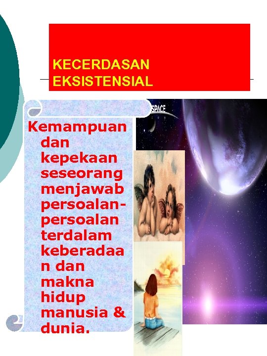 KECERDASAN EKSISTENSIAL Kemampuan dan kepekaan seseorang menjawab persoalan terdalam keberadaa n dan makna hidup