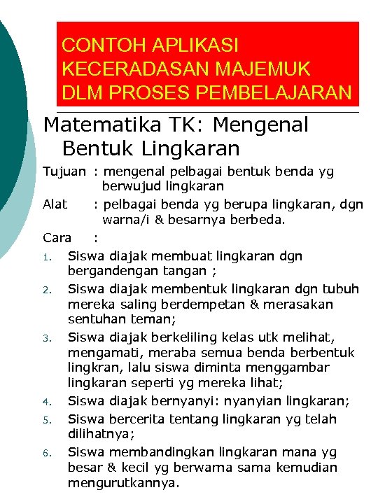 CONTOH APLIKASI KECERADASAN MAJEMUK DLM PROSES PEMBELAJARAN Matematika TK: Mengenal Bentuk Lingkaran Tujuan :