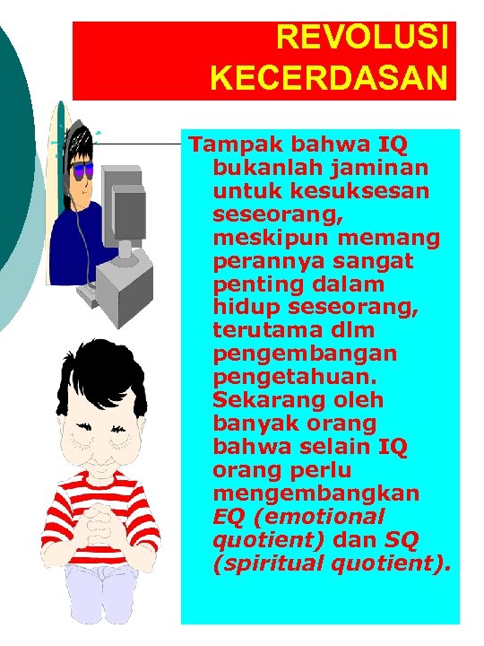 REVOLUSI KECERDASAN Tampak bahwa IQ bukanlah jaminan untuk kesuksesan seseorang, meskipun memang perannya sangat