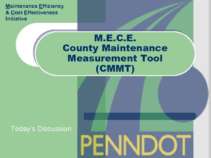Maintenance Efficiency & Cost Effectiveness Initiative M. E. County Maintenance Measurement Tool (CMMT) Today’s
