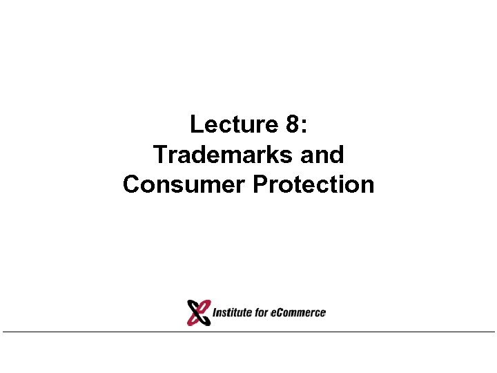 Lecture 8: Trademarks and Consumer Protection 