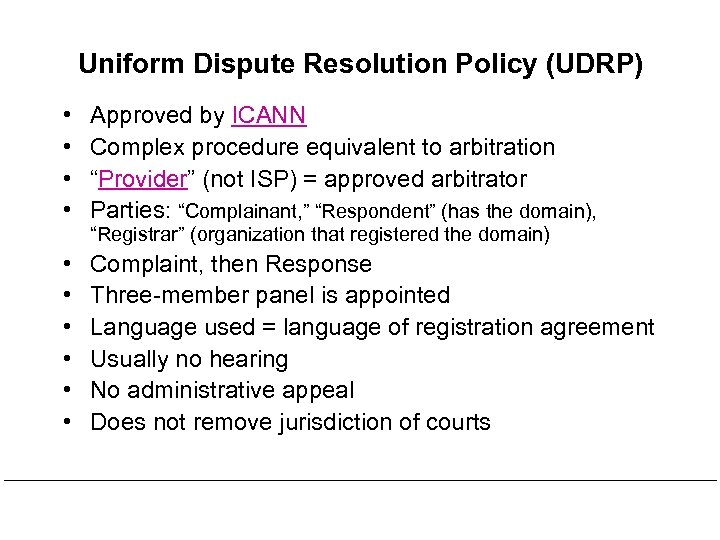 Uniform Dispute Resolution Policy (UDRP) • • Approved by ICANN Complex procedure equivalent to