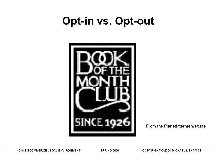 Opt-in vs. Opt-out From the Planet. Internet website 45 -848 ECOMMERCE LEGAL ENVIRONMENT SPRING