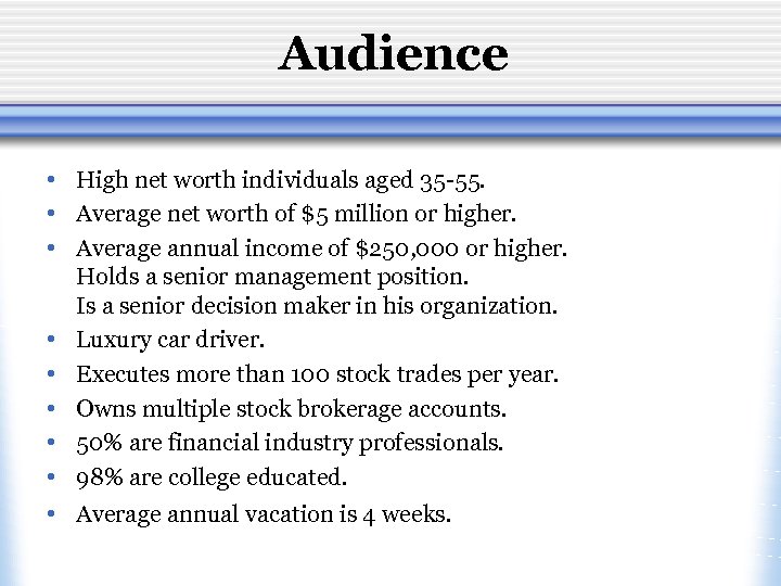 Audience • High net worth individuals aged 35 -55. • Average net worth of