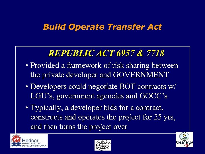 Build Operate Transfer Act REPUBLIC ACT 6957 & 7718 • Provided a framework of