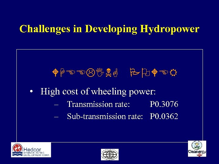 Challenges in Developing Hydropower WHEELING POWER • High cost of wheeling power: – Transmission