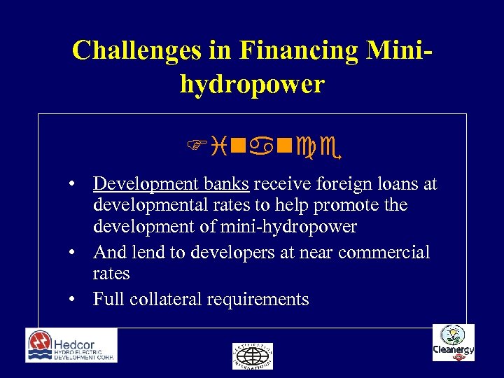 Challenges in Financing Minihydropower Finance • Development banks receive foreign loans at developmental rates