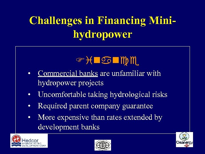 Challenges in Financing Minihydropower Finance • Commercial banks are unfamiliar with hydropower projects •