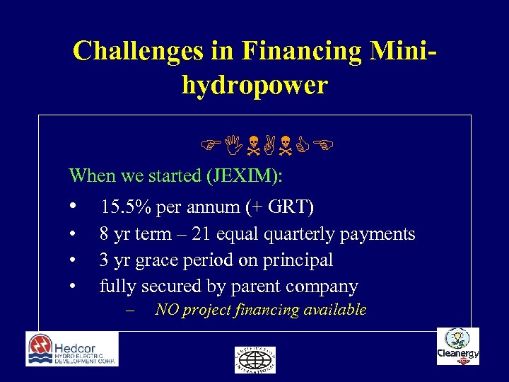 Challenges in Financing Minihydropower FINANCE When we started (JEXIM): • 15. 5% per annum