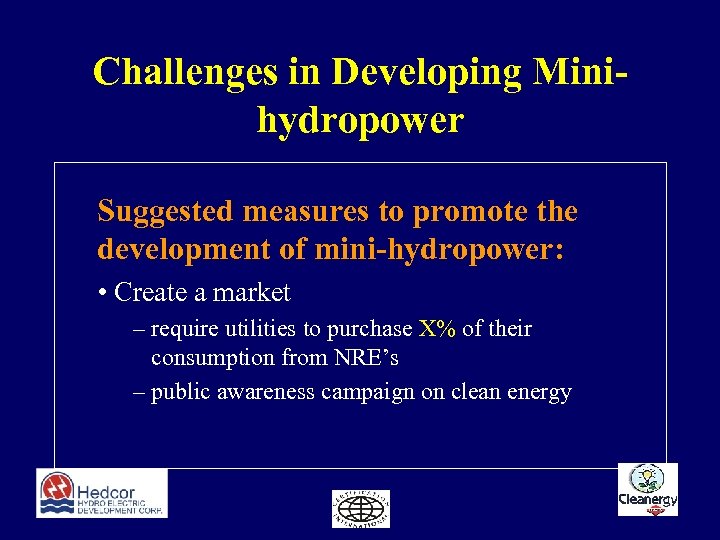 Challenges in Developing Minihydropower Suggested measures to promote the development of mini-hydropower: • Create