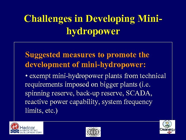 Challenges in Developing Minihydropower Suggested measures to promote the development of mini-hydropower: • exempt