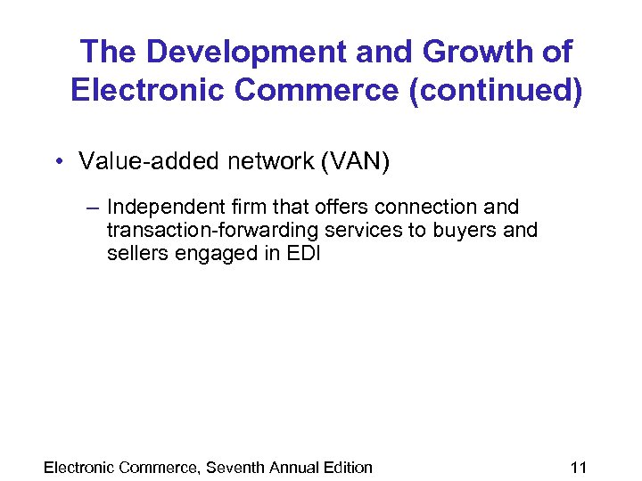 The Development and Growth of Electronic Commerce (continued) • Value-added network (VAN) – Independent