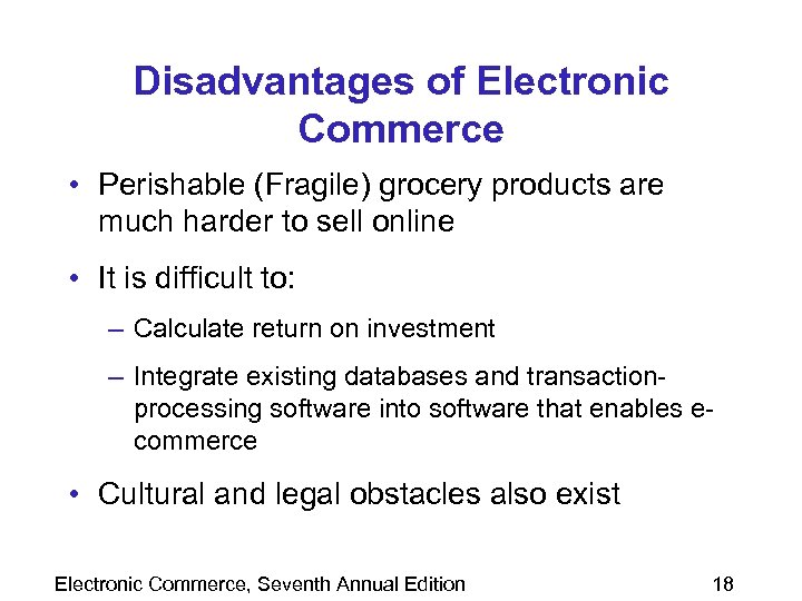 Disadvantages of Electronic Commerce • Perishable (Fragile) grocery products are much harder to sell