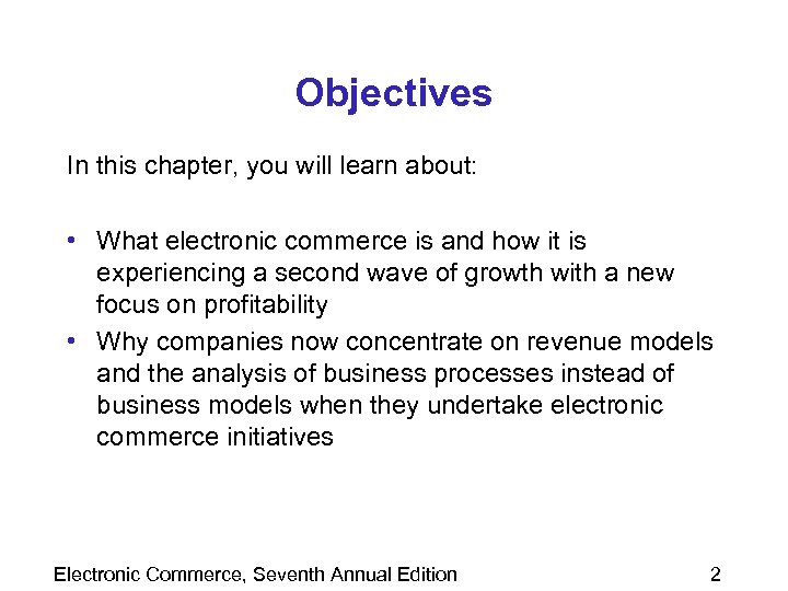 Objectives In this chapter, you will learn about: • What electronic commerce is and