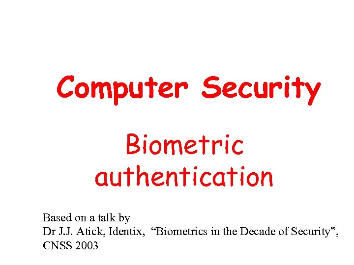 Computer Security Biometric authentication Based on a talk by Dr J. J. Atick, Identix,