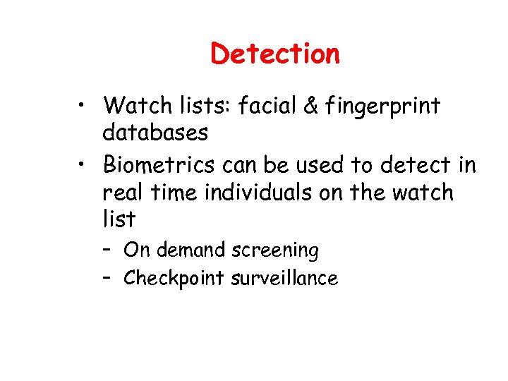Detection • Watch lists: facial & fingerprint databases • Biometrics can be used to