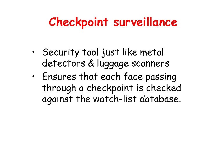 Checkpoint surveillance • Security tool just like metal detectors & luggage scanners • Ensures