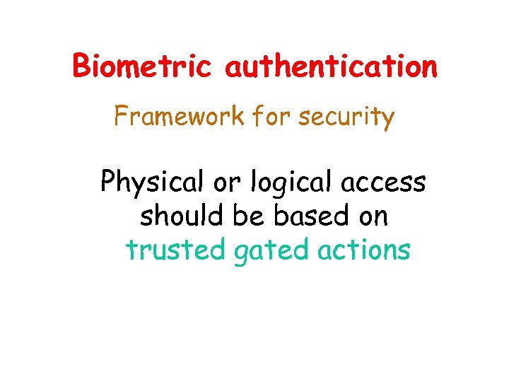 Biometric authentication Framework for security Physical or logical access should be based on trusted
