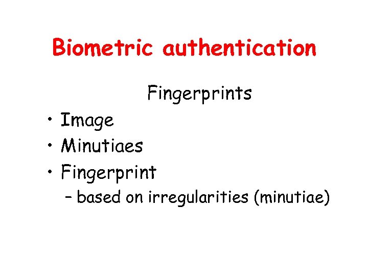 Biometric authentication Fingerprints • Image • Minutiaes • Fingerprint – based on irregularities (minutiae)
