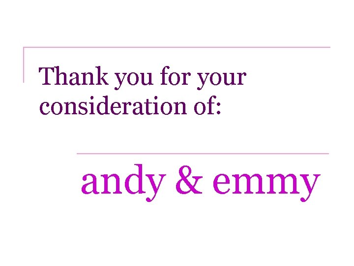 Thank you for your consideration of: andy & emmy 