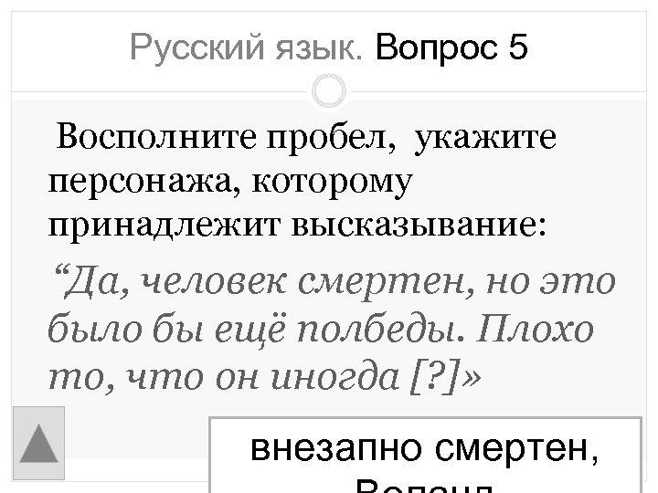 Русский язык. Вопрос 5 Восполните пробел, укажите персонажа, которому принадлежит высказывание: “Да, человек смертен,