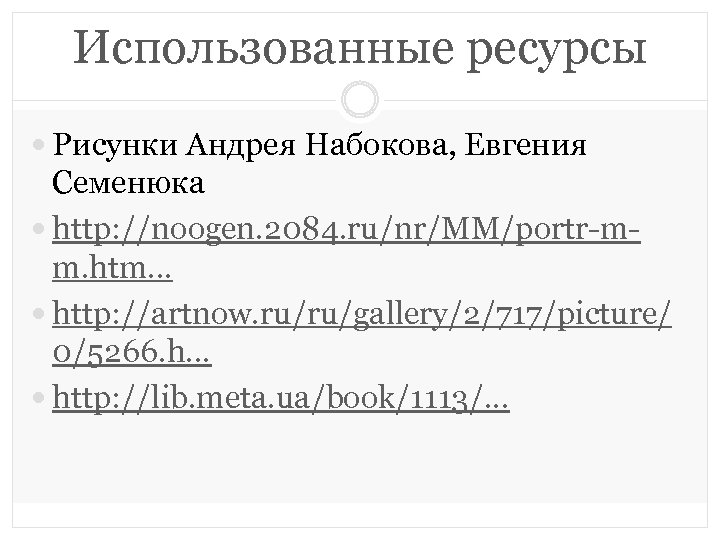 Использованные ресурсы Рисунки Андрея Набокова, Евгения Семенюка http: //noogen. 2084. ru/nr/MM/portr-mm. htm. . .