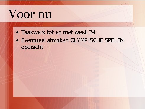 Voor nu • Taakwerk tot en met week 24 • Eventueel afmaken OLYMPISCHE SPELEN