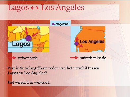 Lagos ↔ Los Angeles urbanisatie suburbanisatie Wat is de belangrijkste reden van het verschil