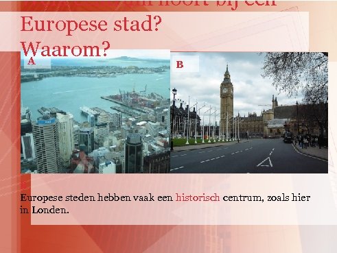 Welk centrum hoort bij een Europese stad? Waarom? A B B Europese steden hebben