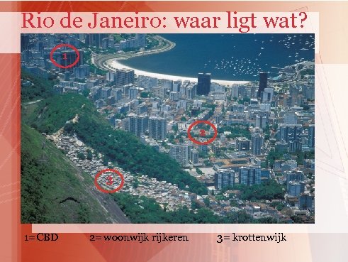 Rio de Janeiro: waar ligt wat? 1 2 3 1= CBD 2= woonwijk rijkeren