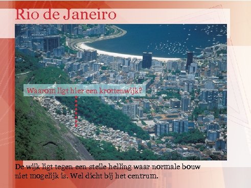 Rio de Janeiro Waarom ligt hier een krottenwijk? De wijk ligt tegen een steile