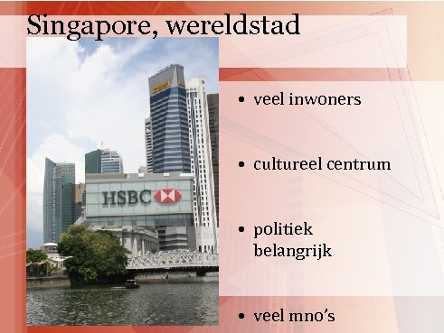 Singapore, wereldstad • veel inwoners • cultureel centrum • politiek belangrijk • veel mno’s