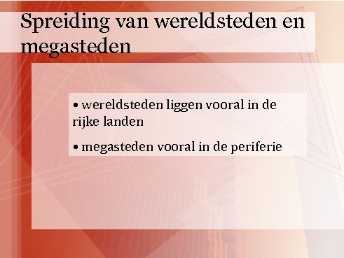 Spreiding van wereldsteden en megasteden • wereldsteden liggen vooral in de rijke landen •
