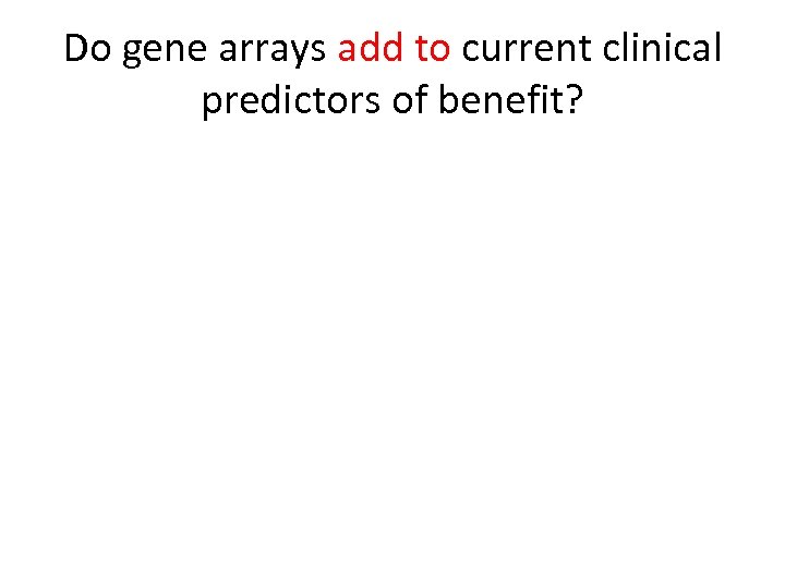 Do gene arrays add to current clinical predictors of benefit? 