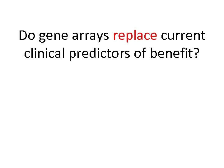 Do gene arrays replace current clinical predictors of benefit? 