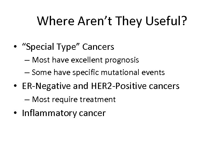 Where Aren’t They Useful? • “Special Type” Cancers – Most have excellent prognosis –