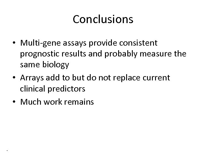 Conclusions • Multi-gene assays provide consistent prognostic results and probably measure the same biology