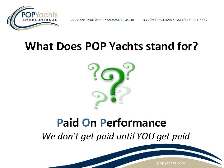 What Does POP Yachts stand for? Paid On Performance We don’t get paid until