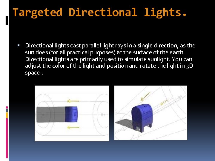 Targeted Directional lights cast parallel light rays in a single direction, as the sun