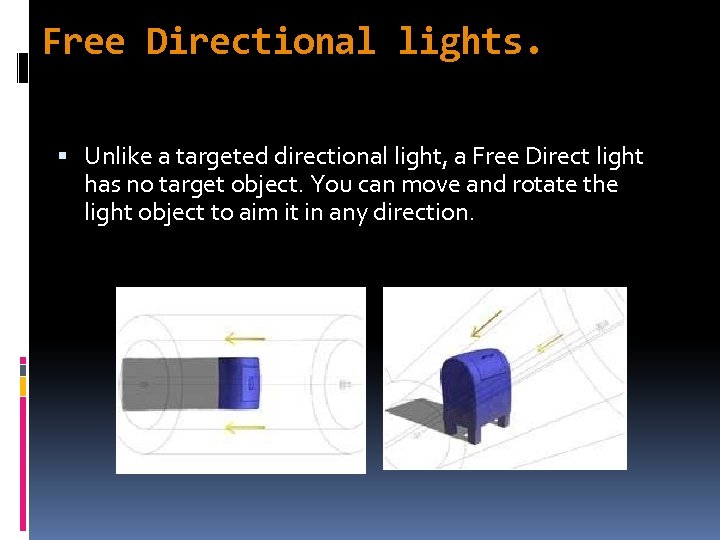 Free Directional lights. Unlike a targeted directional light, a Free Direct light has no