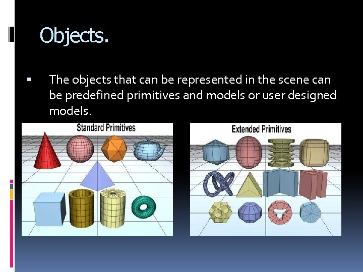 Objects. The objects that can be represented in the scene can be predefined primitives