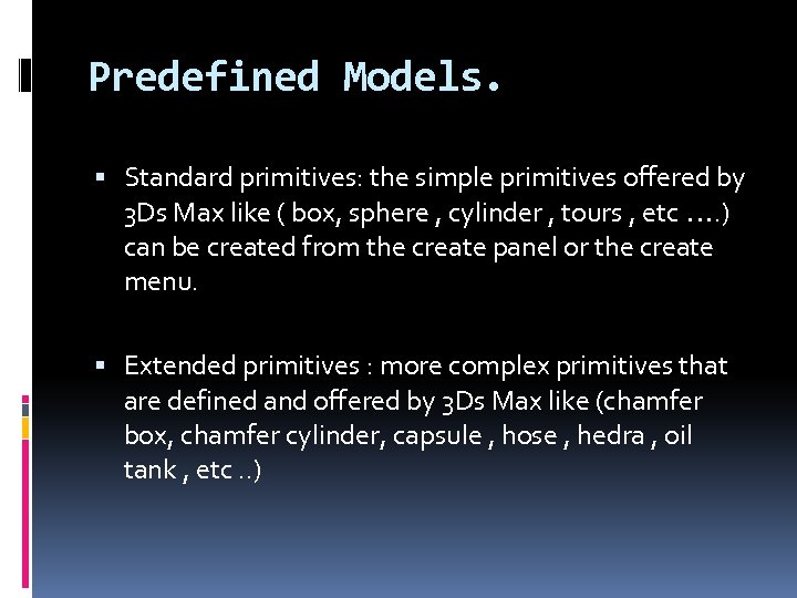 Predefined Models. Standard primitives: the simple primitives offered by 3 Ds Max like (