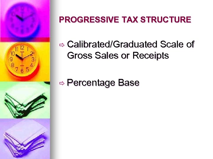 PROGRESSIVE TAX STRUCTURE ð Calibrated/Graduated Scale of Gross Sales or Receipts ð Percentage Base