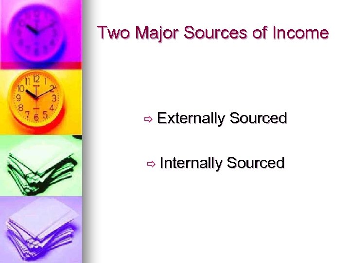 Two Major Sources of Income ð Externally Sourced ð Internally Sourced 