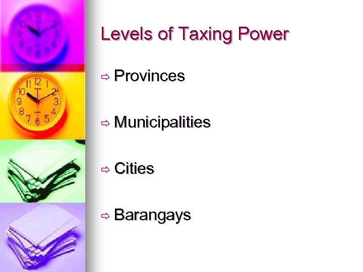 Levels of Taxing Power ð Provinces ð Municipalities ð Cities ð Barangays 