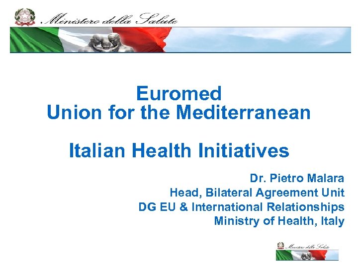 Euromed Union for the Mediterranean Italian Health Initiatives Dr. Pietro Malara Head, Bilateral Agreement