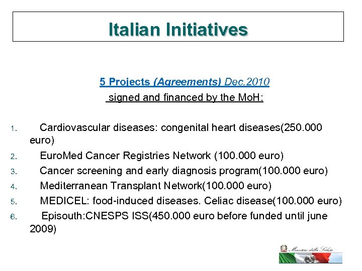 Italian Initiatives 5 Projects (Agreements) Dec. 2010 signed and financed by the Mo. H: