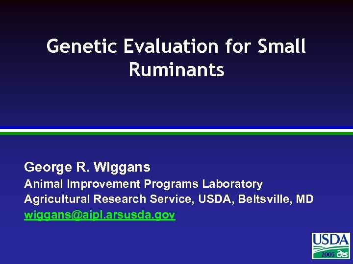 Genetic Evaluation for Small Ruminants George R. Wiggans Animal Improvement Programs Laboratory Agricultural Research