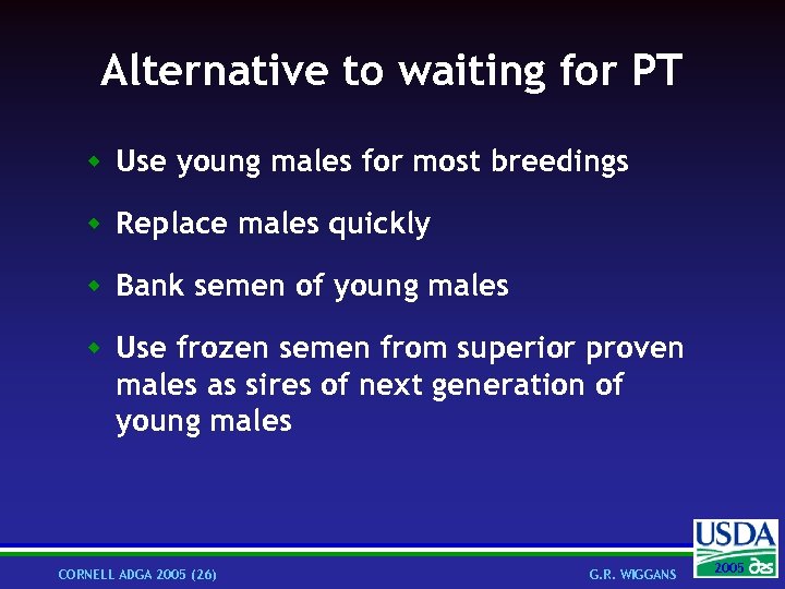 Alternative to waiting for PT w Use young males for most breedings w Replace