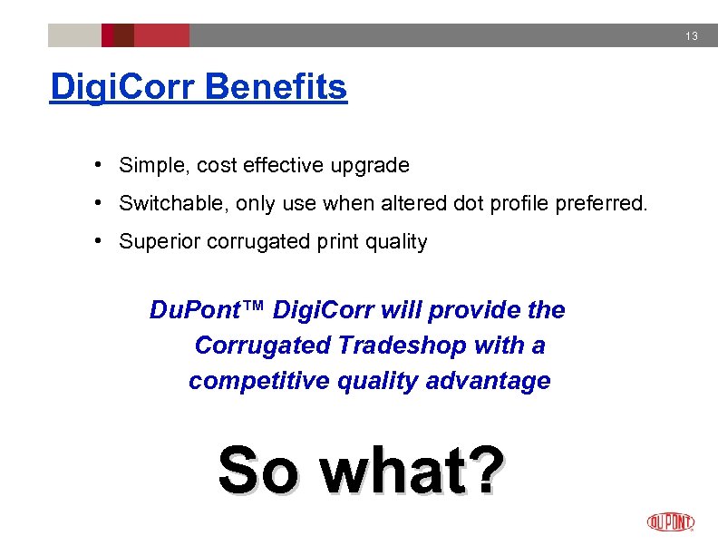 13 Digi. Corr Benefits • Simple, cost effective upgrade • Switchable, only use when